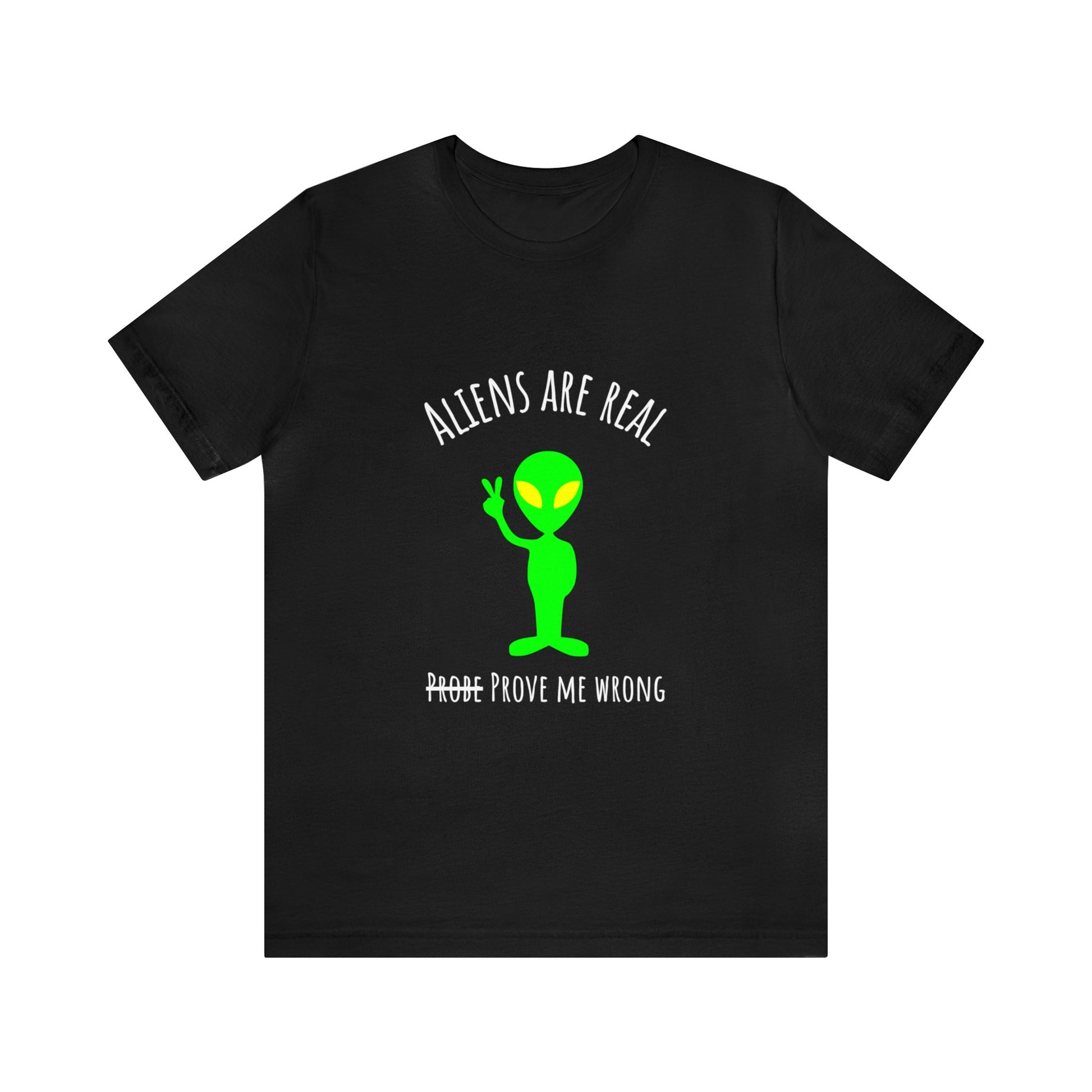 Aliens are real, "probe" me wrong Tee Shirt | Funny Alien Tee Shirt | Alien Convention Tee |  Funny UFO Sci-Fi Alien Probe Tee - CrazyTomTShirts