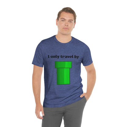I only travel by "pipe" - Funny gamer - Unisex Short Sleeve Tee - CrazyTomTShirts