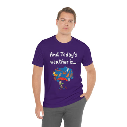 And todays Weather is... - Funny Unisex Short Sleeve Tee