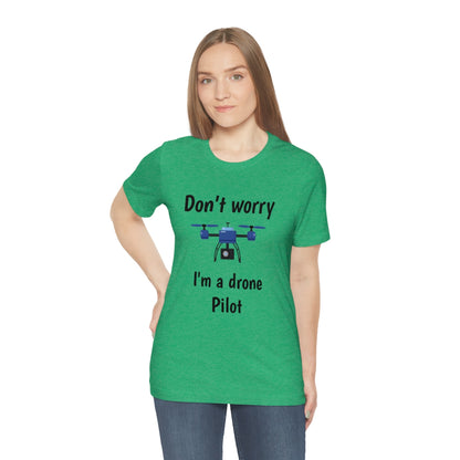 Don't worry I'm a drone pilot - Funny Short Sleeve Tee