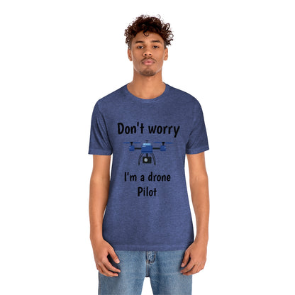 Don't worry I'm a drone pilot - Funny Short Sleeve Tee