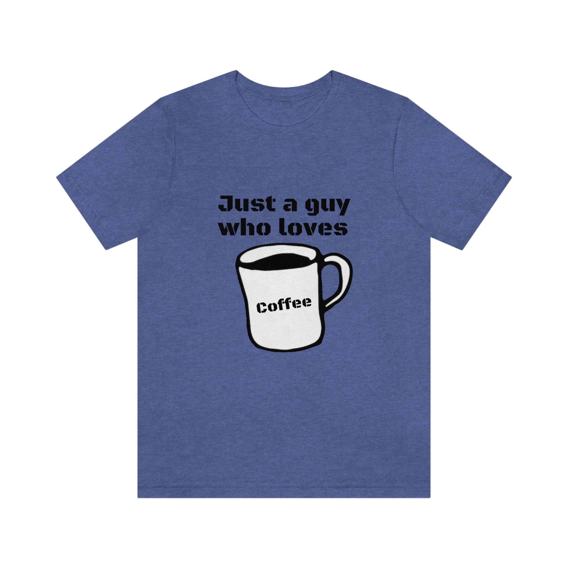 Just a guy who loves Coffee - Funny Designed - Unisex Short Sleeve Tee