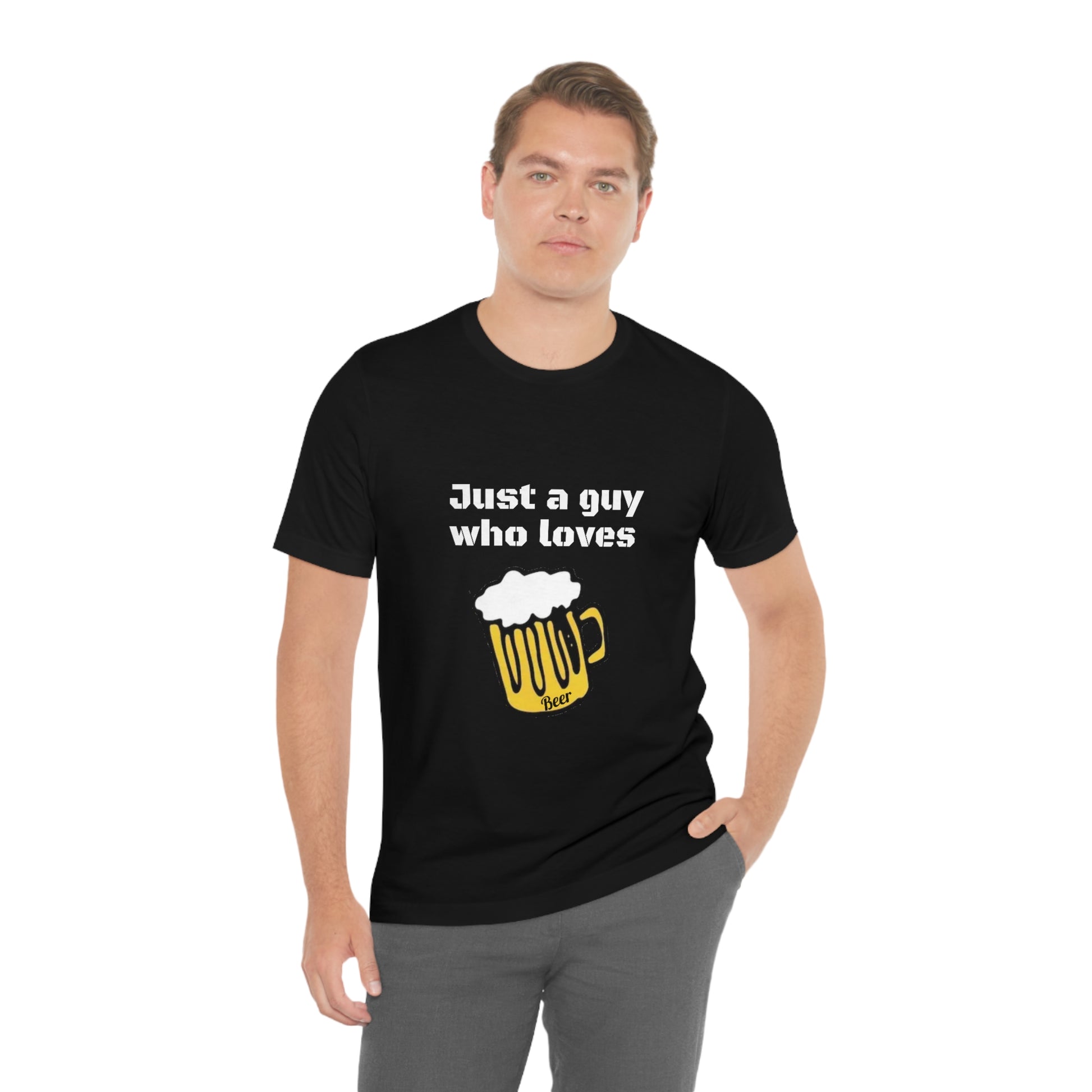 Just a guy who loves Beer - Funny Designed - Unisex Short Sleeve Tee
