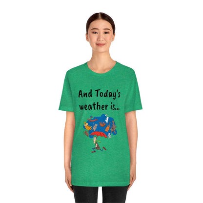 And todays Weather is... - Funny Unisex Short Sleeve Tee