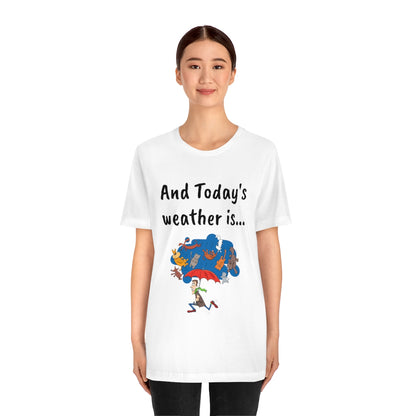 And todays Weather is... - Funny Unisex Short Sleeve Tee