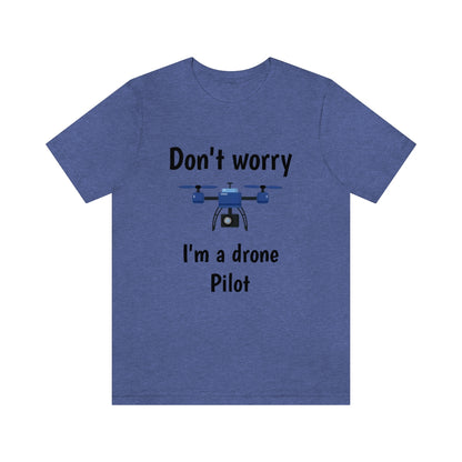 Don't worry I'm a drone pilot - Funny Short Sleeve Tee