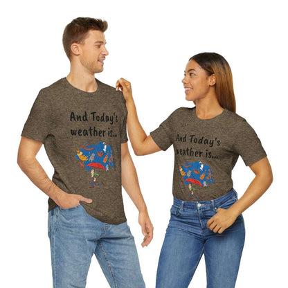 And todays Weather is... - Funny Unisex Short Sleeve Tee