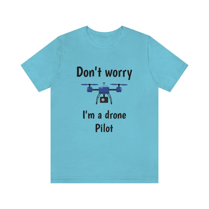 Don't worry I'm a drone pilot - Funny Short Sleeve Tee