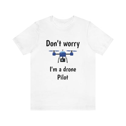 Don't worry I'm a drone pilot - Funny Short Sleeve Tee