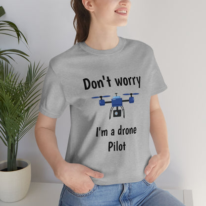 Don't worry I'm a drone pilot - Funny Short Sleeve Tee