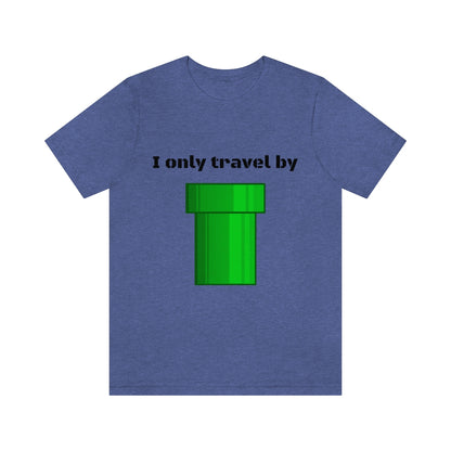 I only travel by "pipe" - Funny gamer - Unisex Short Sleeve Tee - CrazyTomTShirts