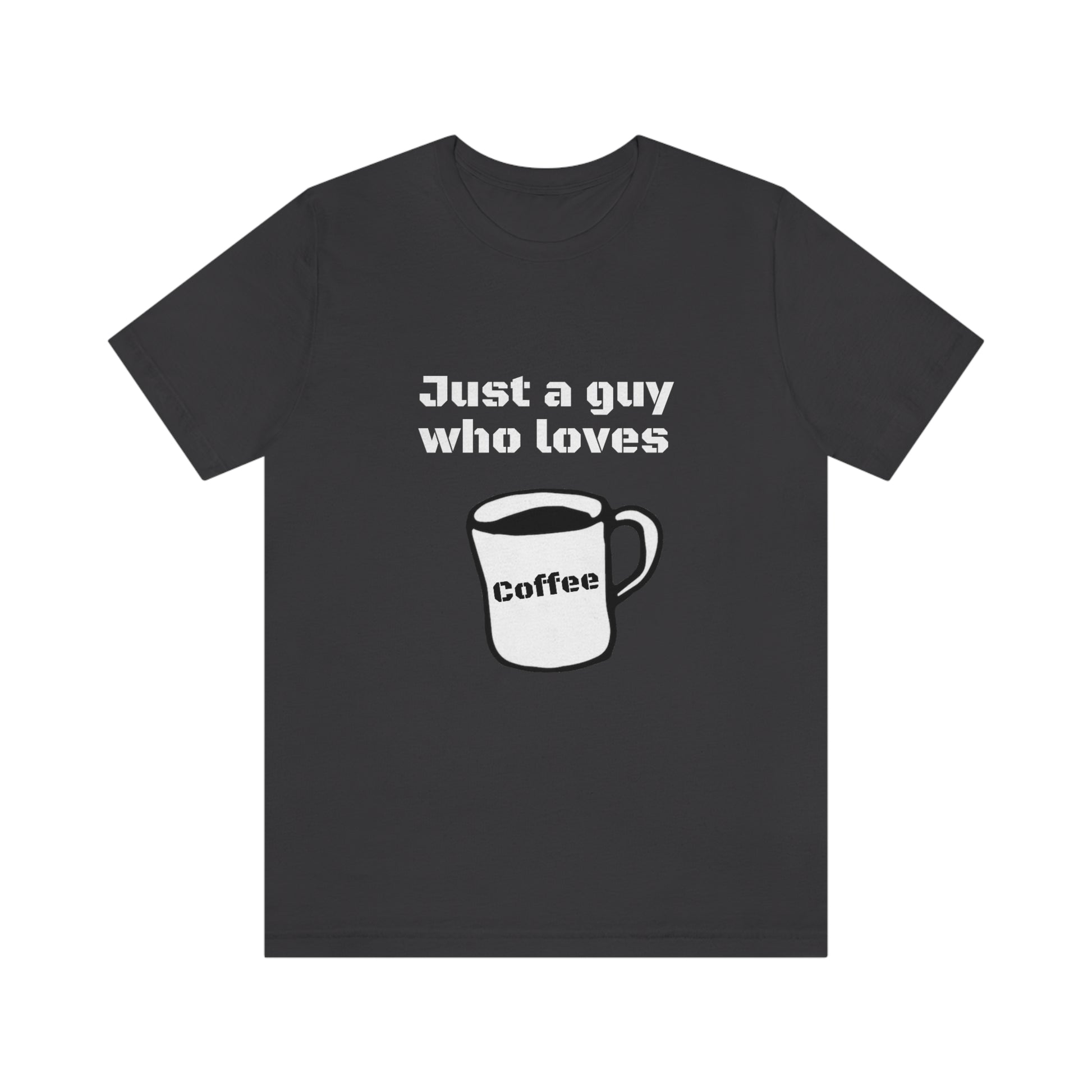 Just a guy who loves Coffee - Funny Designed - Unisex Short Sleeve Tee