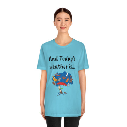 And todays Weather is... - Funny Unisex Short Sleeve Tee