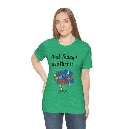 And todays Weather is... - Funny Unisex Short Sleeve Tee