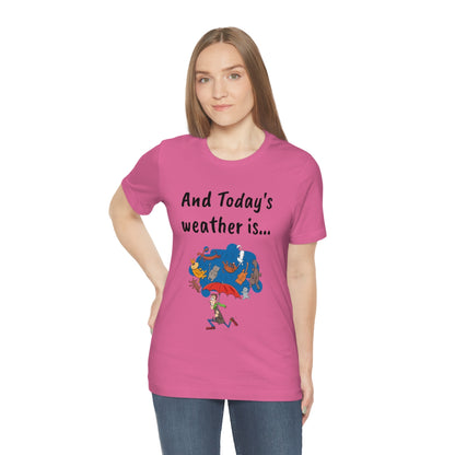 And todays Weather is... - Funny Unisex Short Sleeve Tee