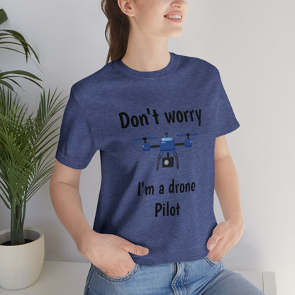 Don't worry I'm a drone pilot - Funny Short Sleeve Tee