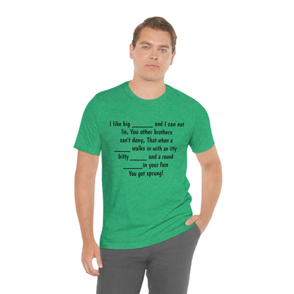 Funny - fill in the blank "I like big  and I can not lie" - Unisex Short Sleeve Tee - CrazyTomTShirts