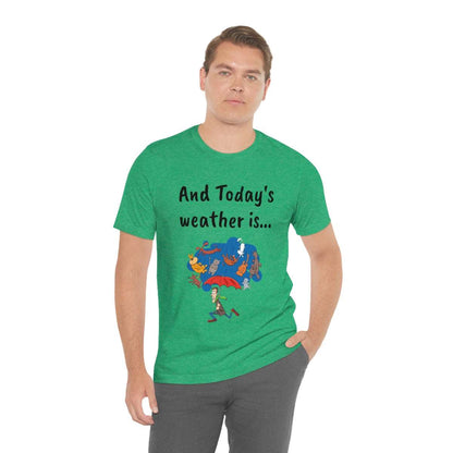 And todays Weather is... - Funny Unisex Short Sleeve Tee