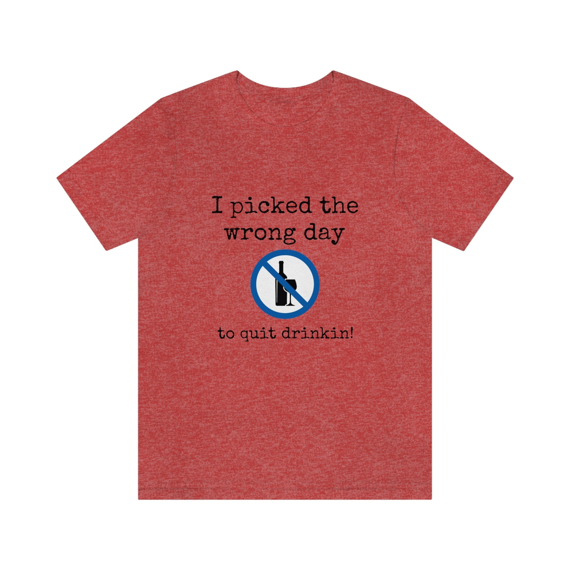 I picked the wrong day to quit drinking - Funny Unisex Short Sleeve Tee - CrazyTomTShirts