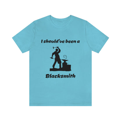 I should've been a Blacksmith - Funny - Unisex Short Sleeve Tee