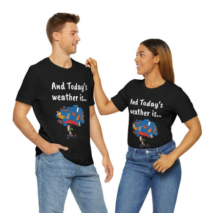 And todays Weather is... - Funny Unisex Short Sleeve Tee