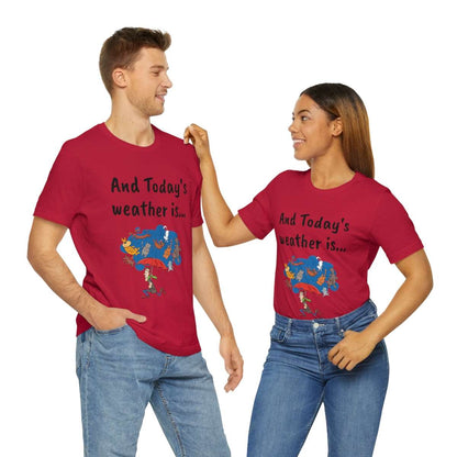 And todays Weather is... - Funny Unisex Short Sleeve Tee