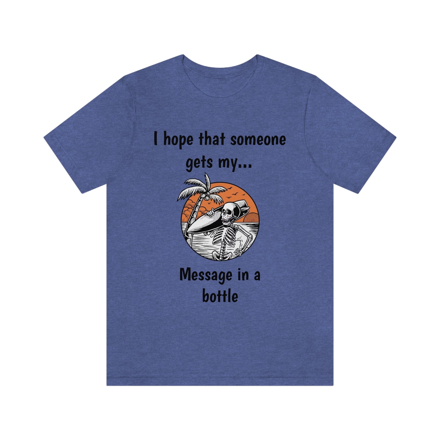 I hope that someone gets my message in a bottle - Fan Shirt - Unisex Short Sleeve Tee - CrazyTomTShirts