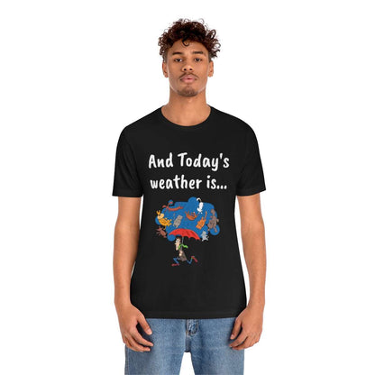 And todays Weather is... - Funny Unisex Short Sleeve Tee