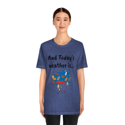 And todays Weather is... - Funny Unisex Short Sleeve Tee