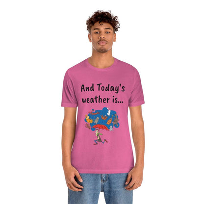 And todays Weather is... - Funny Unisex Short Sleeve Tee