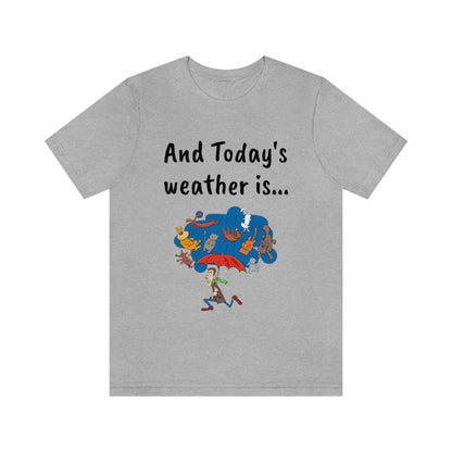 And todays Weather is... - Funny Unisex Short Sleeve Tee