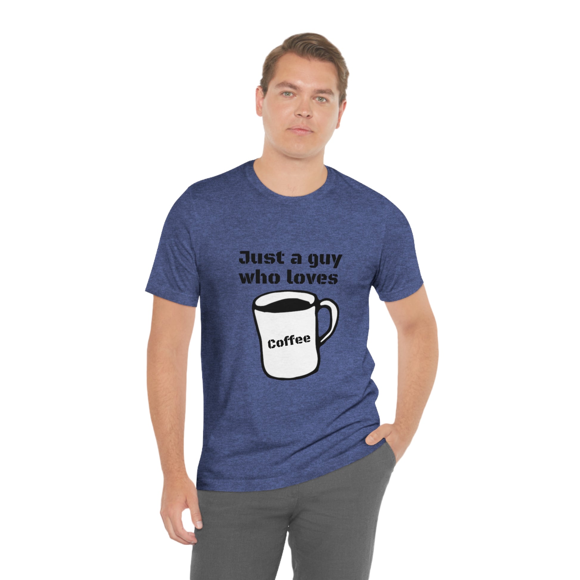 Just a guy who loves Coffee - Funny Designed - Unisex Short Sleeve Tee