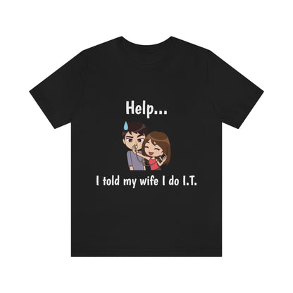 Help... I told my wife I do I.T. - Funny Tech - Unisex Short Sleeve Tee.