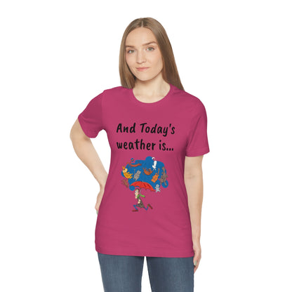 And todays Weather is... - Funny Unisex Short Sleeve Tee