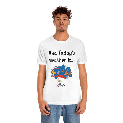 And todays Weather is... - Funny Unisex Short Sleeve Tee