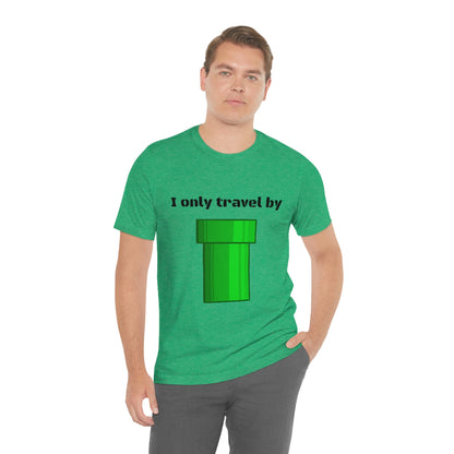 I only travel by "pipe" - Funny gamer - Unisex Short Sleeve Tee - CrazyTomTShirts