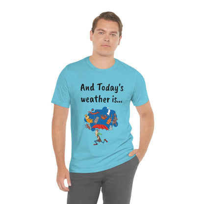 And todays Weather is... - Funny Unisex Short Sleeve Tee