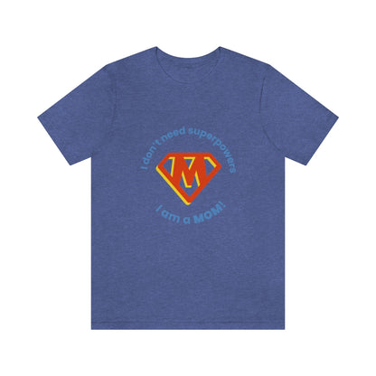 I Don't need superpowers,  I'm a mom - Funny Unisex Short Sleeve Tee - CrazyTomTShirts