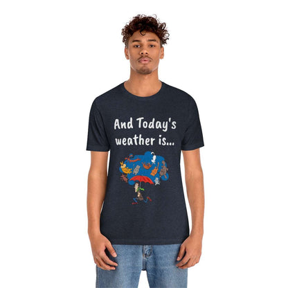 And todays Weather is... - Funny Unisex Short Sleeve Tee