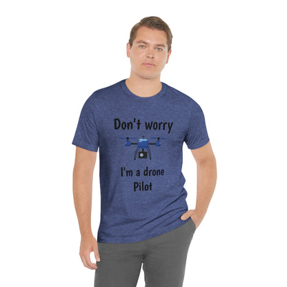 Don't worry I'm a drone pilot - Funny Short Sleeve Tee