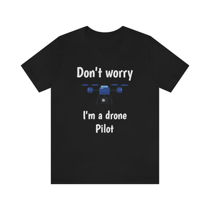 Don't worry I'm a drone pilot - Funny Short Sleeve Tee