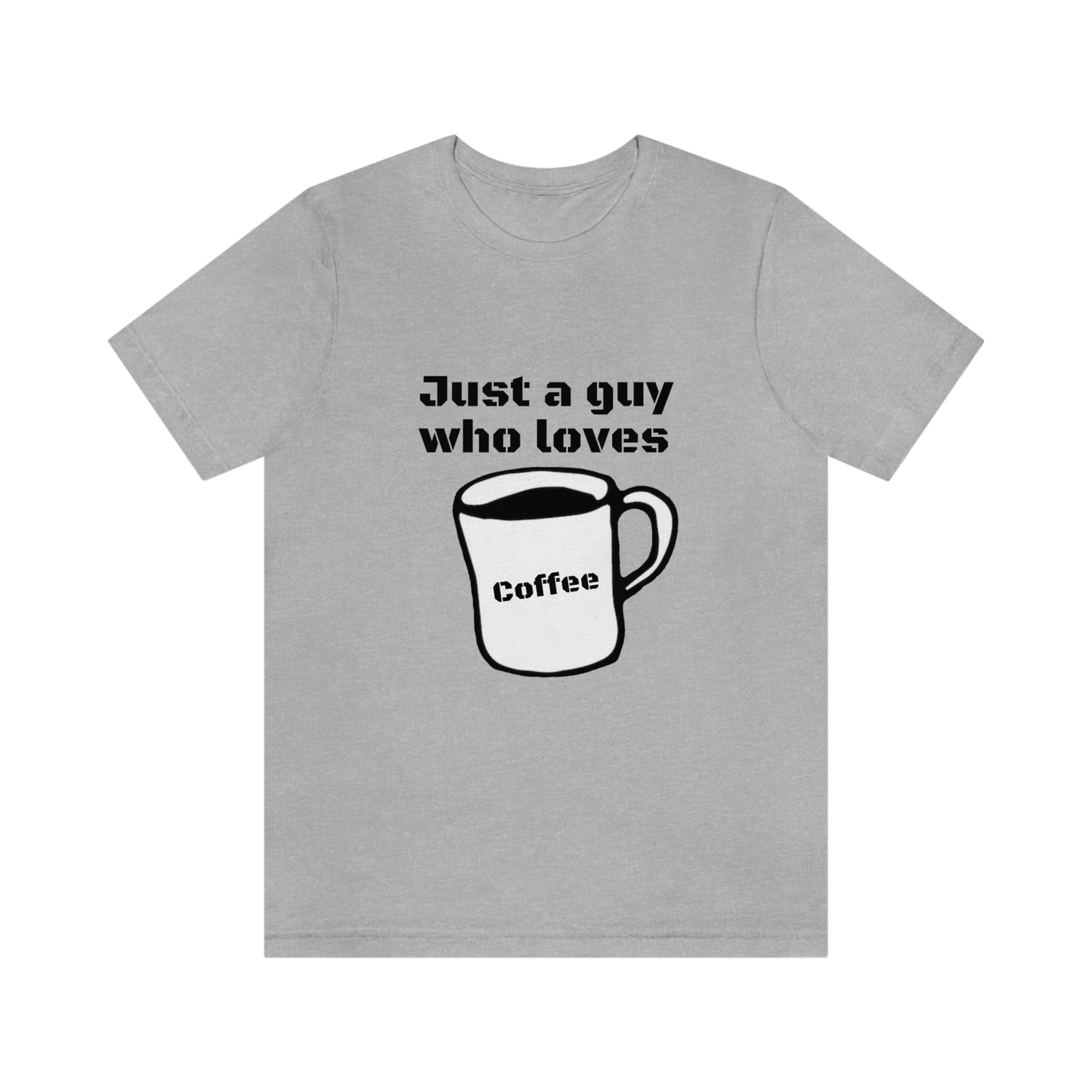 Just a guy who loves Coffee - Funny Designed - Unisex Short Sleeve Tee