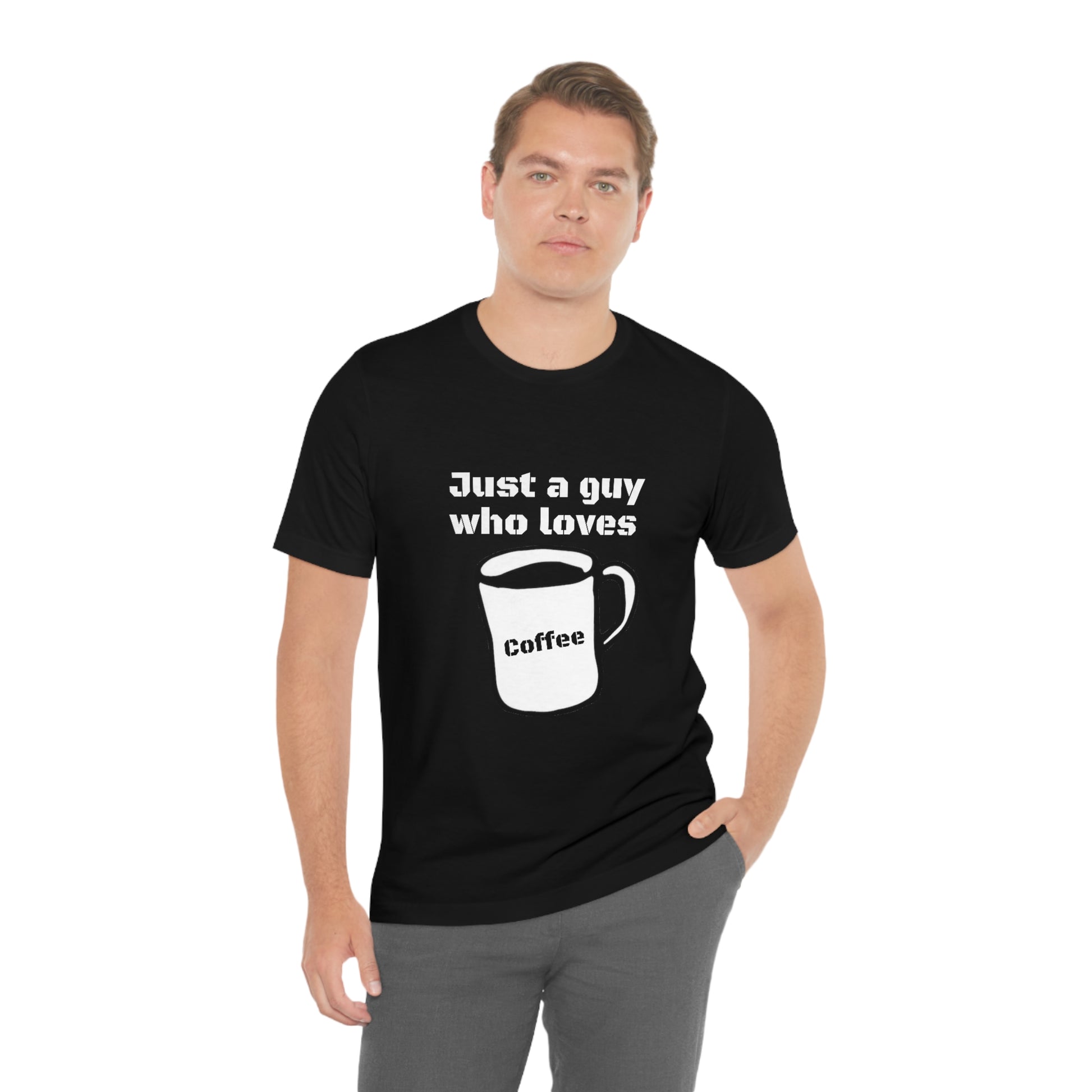 Just a guy who loves Coffee - Funny Designed - Unisex Short Sleeve Tee