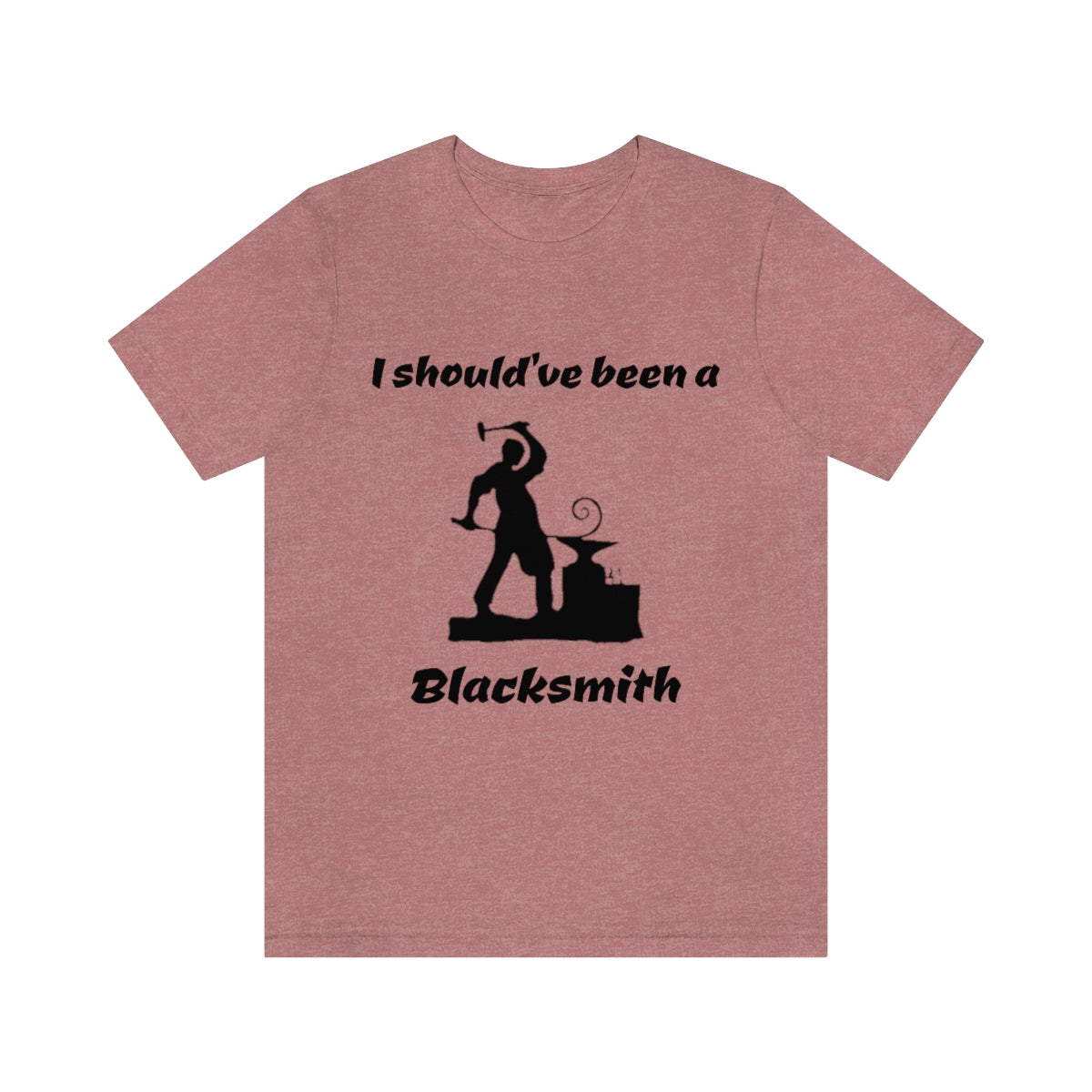 I should've been a Blacksmith - Funny - Unisex Short Sleeve Tee
